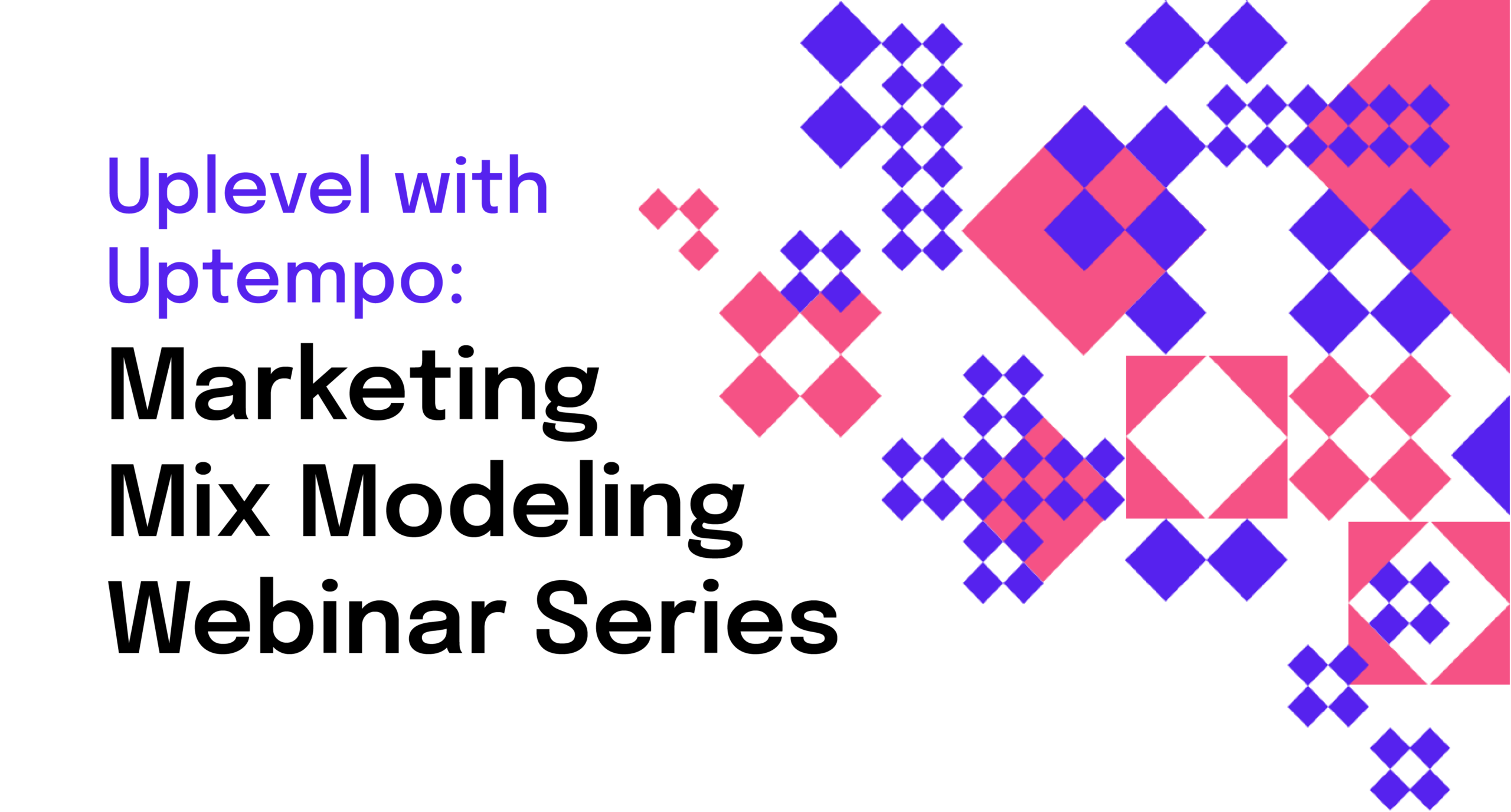 Uplevel with Uptempo: Marketing Mix Modeling Webinar Series